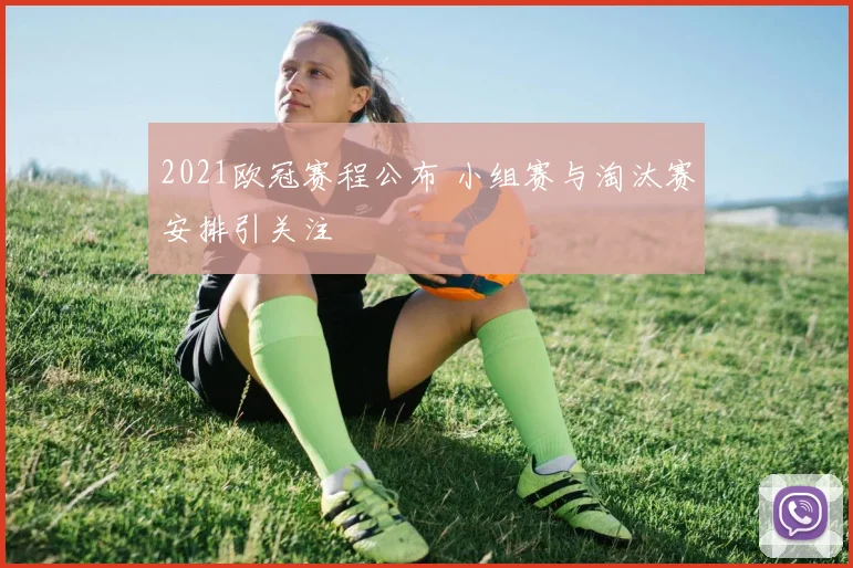 2021欧冠赛程公布 小组赛与淘汰赛安排引关注